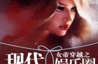 女帝穿越现代娱乐圈,逆袭现代娱乐圈